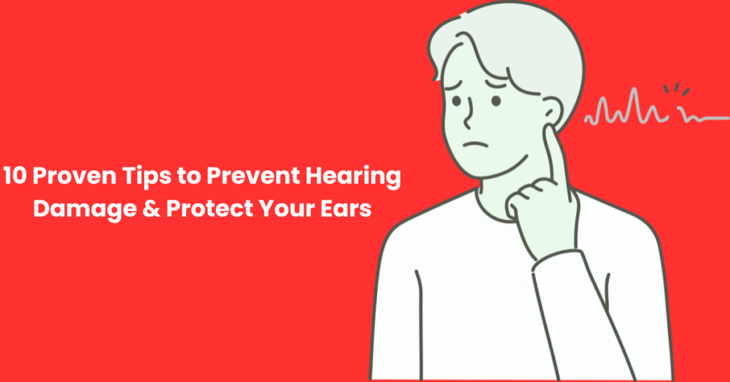 10 Proven Tips to Prevent Hearing Damage & Protect Your Ears